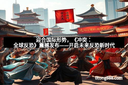 迎合国际形势，《冲突：全球反恐》震撼发布——开启未来反恐新时代